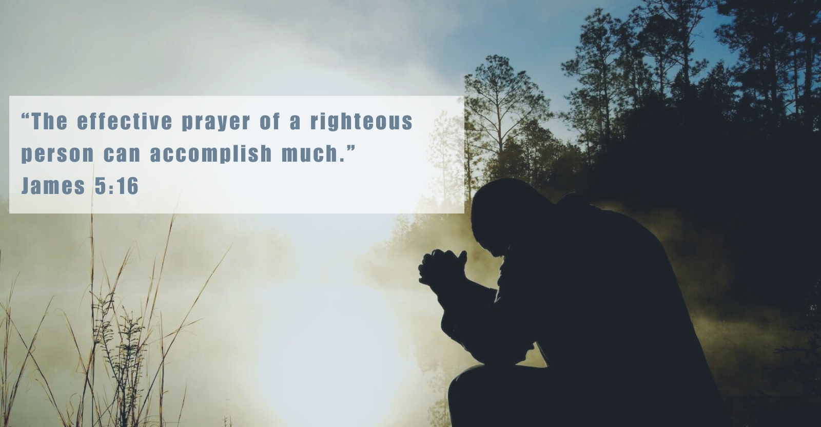 The effective prayer of a righteous person can accomplish much. James 5:16